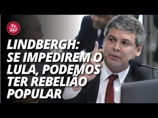 Lindbergh: "Se impedirem o Lula, podemos ter rebelião popular."