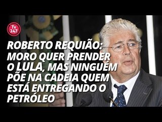 Requião: "Moro quer prender o Lula, mas ninguém põe na cadeia quem está entregando o petróleo."