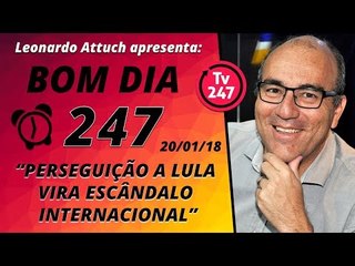 Bom dia 247 (20/1/18) Perseguição a Lula vira escândalo internacional