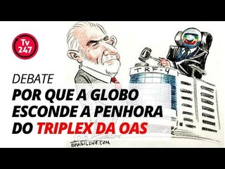 TV 247 DEBATE: Por que a globo esconde a penhora do triplex da OAS
