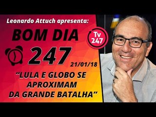Bom dia 247 (21/1/18) - Lula e Globo se aproximam da batalha final