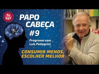 Papo Cabeça #9: Consumir menos, escolher melhor