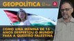 Geopolítica #2 - Como uma menina de 16 anos despertou o mundo para a questão palestina