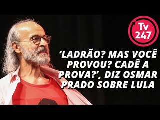 “Ladrão? Mas você provou? Cadê a prova?”, diz Osmar Prado sobre Lula