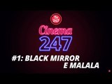 Cinema 247 #1 - Black Mirror e Malala