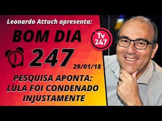Bom dia 247 (29.1.18) - Pesquisa aponta: Lula foi condenado injustamente