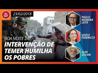Boa noite 247 (23.2.18) Intervenção de Temer humilha os pobres