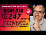 Bom dia 247 (14/2/18) - O povo quer a Tuiuti. A Globo, Beija Flor. Haverá golpe?