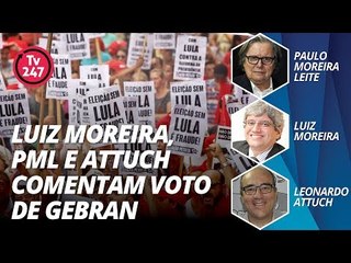 Luiz Moreira, PML e Attuch comentam a pena de 12 anos para Lula, pedida por Gebran