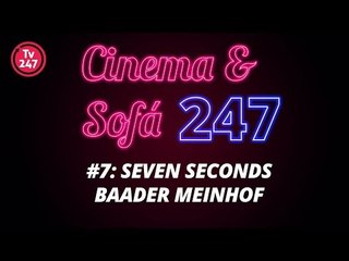 Cinema & Sofá 247 #7: Seven Seconds e O Grupo Baader Meinhof