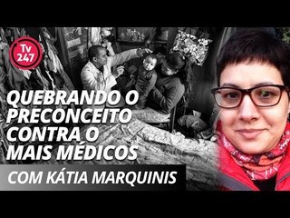 Quebrando o preconceito contra o Mais Médicos com a médica Kátia Marquinis