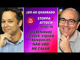 Leo ao quadrado: A serenidade de Lula: fiquem tranquilos, não vão me calar