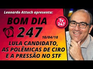 Bom dia 247 (10/4/18) – Lula candidato, as polêmicas de Ciro e as pressões sobre o STF