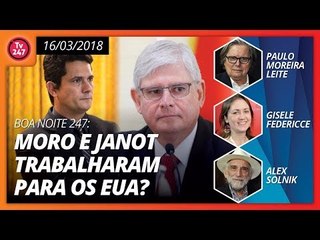 Boa noite 247(16/03/2018): Moro e Janot trabalharam para os EUA?