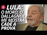 Lula: o Moro, o Dallagnol, me mostra cadê a prova