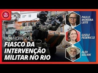 Boa noite 247: Fiasco da intervenção militar no Rio