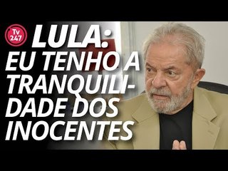 Lula: eu tenho a tranquilidade dos inocentes