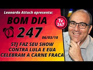 Bom dia 247 - STJ faz seu show contra Lula e EUA celebram a Carne Fraca
