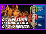 BOA NOITE 247 - O golpe tenta esconder Lula. O povo resiste