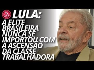 Lula: a elite brasileira nunca se importou com a ascensão da classe trabalhadora