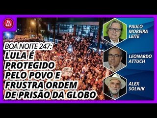 Boa Noite 247 - Lula é protegido pelo povo e frusta ordem de prisão da Globo