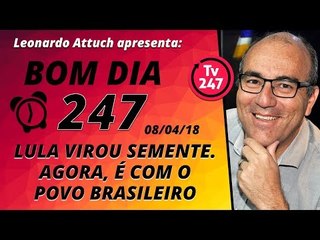 Bom dia 247 (8/4/18) - Lula virou semente. Agora é com o povo brasileiro