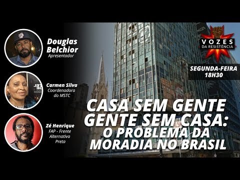 Vozes da resistência - Casa sem gente , gente sem casa: O problema da moradia no Brasil