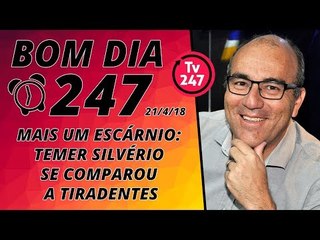 Bom dia 247 (21/4/18) – Temer, o traidor, se compara ao traído