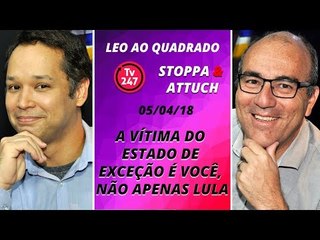 Léo ao quadrado (5/4/18) - A vítima do estado de exceção é você, não apenas Lula