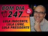 Bom dia 247 (24/4/18) - Lula inocente, Lula livre, Lula presidente
