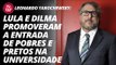 Leonardo Yarochewsky: Lula e Dilma promoveram a entrada de pobres e pretos na universidade