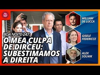 Boa Noite 247 - O mea culpa de Dirceu: subestimamos  a direita