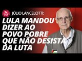 Lancellotti: Lula mandou dizer ao povo pobre que não desista da luta