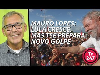 Mauro Lopes: Lula cresce, mas TSE prepara novo golpe