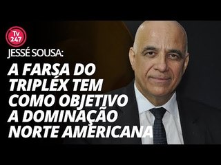 Jessé Sousa: a farsa do triplex tem como objetivo a dominação norte-americana