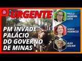 Boa Noite 247: PM invade Palácio do Governo de Minas