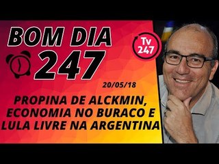 Bom dia 247 (20/5/18) - Propina a Alckmin, economia arrasada e Lula livre na Argentina