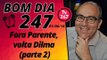 Bom dia 247 (1/6/18) – Volta, Dilma; Fora, Parente (parte 2)