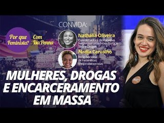 Por que feminista? - Mulheres, drogas e encarceramento em massa