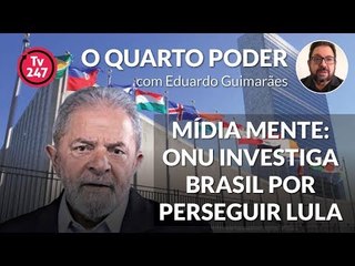 O quarto poder - Mídia mente: ONU investiga Brasil por perseguir Lula