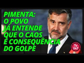 Pimenta: o povo já entende que o caos é consequência do golpe