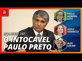Boa Noite 247: O intocável Paulo Preto