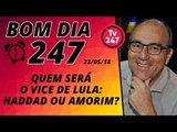 Bom dia 247 (23/5/18) – Quem será o vice de Lula: Haddad ou Amorim?