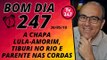 Bom dia 247 (30/5/18) – A chapa Lula-Amorim, Tiburi no Rio e a fritura de Parente
