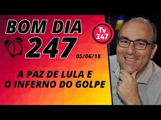 Bom dia 247 (5/6/18) – Lula animado, o golpe em crise