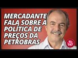Aloizio Mercadante fala sobre a política de preços da Petrobras