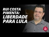 Rui Costa Pimenta: liberdade para Lula