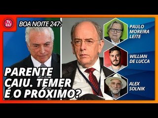 Boa Noite 247 - Parente caiu. Temer é o próximo?