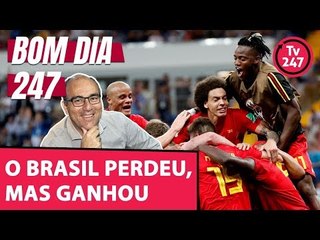 Bom dia 247 (7/7/18) – O Brasil perdeu, mas ganhou