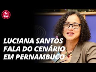 Luciana Santos fala do cenário em Pernambuco